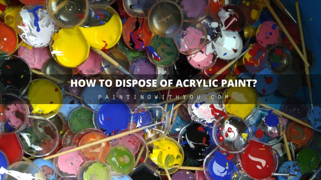How To Dispose my Acrylic Paints