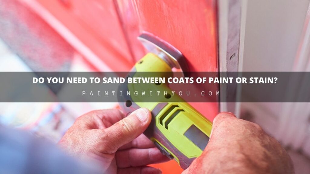 Do you Need to Sand between Coats of Paint or Stain