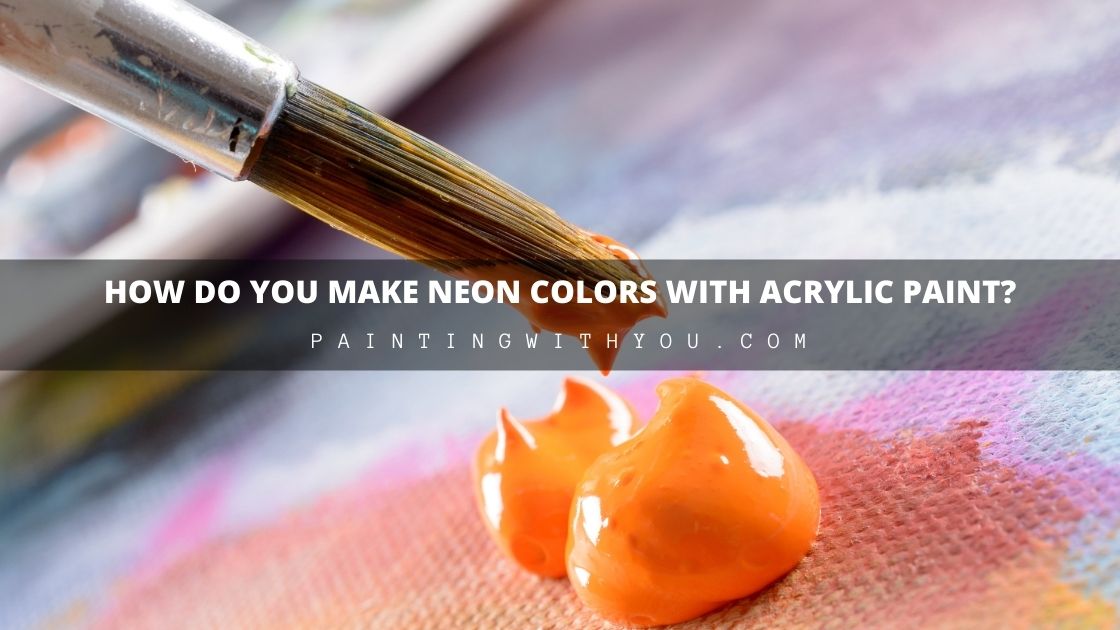 How Do You Make Neon Colors With Acrylic Paint?